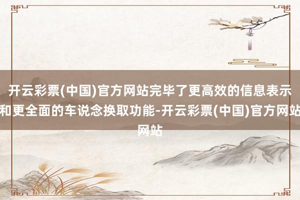 开云彩票(中国)官方网站完毕了更高效的信息表示和更全面的车说念换取功能-开云彩票(中国)官方网站