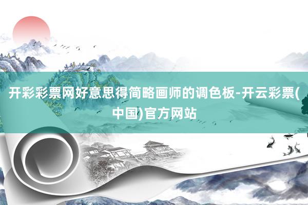 开彩彩票网好意思得简略画师的调色板-开云彩票(中国)官方网站