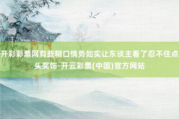 开彩彩票网有些糊口情势如实让东谈主看了忍不住点头奖饰-开云彩票(中国)官方网站